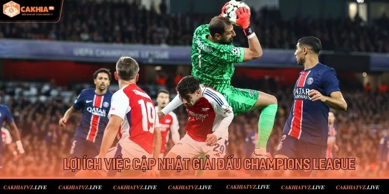 Những lý do quan trọng nên thường xuyên cập nhật Champions League