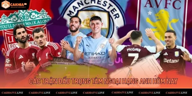 Những trận đấu Ngoại Hạng Anh trọng tâm hôm nay